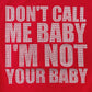 I'm Not Your Baby Tee Women's
