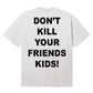 X Don'T Kill Your Friends Kids Tee